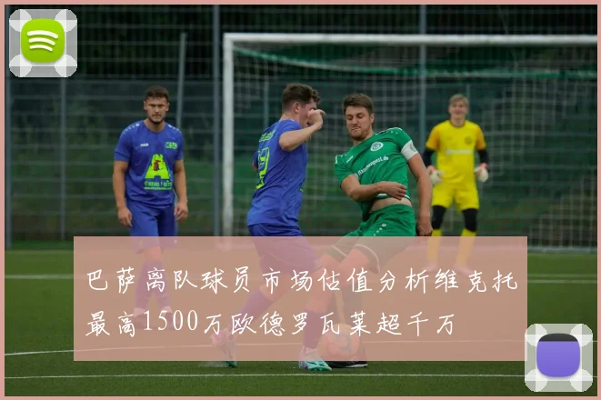 巴萨离队球员市场估值分析维克托最高1500万欧德罗瓦莱超千万